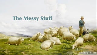 The Messy Stuff
Ezekiel 34:11-23
 