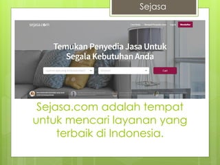Sejasa.com adalah tempat
untuk mencari layanan yang
terbaik di Indonesia.
Sejasa
 