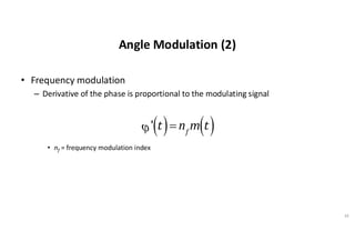 Angle Modulation (2)
• Frequency modulation
– Derivative of the phase is proportional to the modulating signal
• nf = frequency modulation index
34
j' t
( )= nf
m t
( )
 