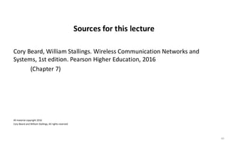 Sources for this lecture
Cory Beard, William Stallings. Wireless Communication Networks and
Systems, 1st edition. Pearson Higher Education, 2016
(Chapter 7)
All material copyright 2016
Cory Beard and William Stallings, All rights reserved
49
 