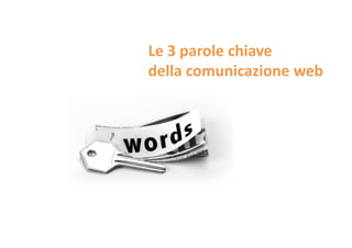 Le 3 parole chiave
della comunicazione web

 