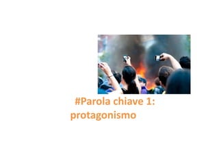 #Parola chiave 1:
protagonismo

 