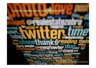 I social media sono solo strumenti?

Tratto dal libro Socialnomics di Erik Qualman

 