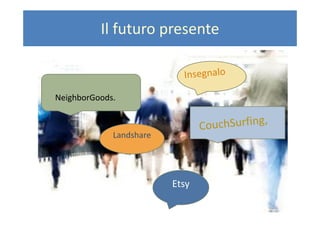 Il futuro presente

NeighborGoods.

Landshare

Etsy

 