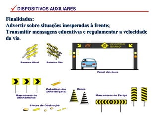 Finalidades:Finalidades:
Advertir sobre situações inesperadas à frente;Advertir sobre situações inesperadas à frente;
Transmitir mensagens educativas e regulamentar a velocidadeTransmitir mensagens educativas e regulamentar a velocidade
da viada via.
 