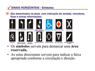 • Os símbolos servem para demarcar uma área
reservada.
• As setas direcionais servem para indicar a faixa
apropriada conforme a circulação e direção.
 