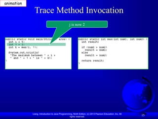 Liang, Introduction to Java Programming, Ninth Edition, (c) 2013 Pearson Education, Inc. All
rights reserved.
15
Trace Method Invocation
j is now 2
animation
 