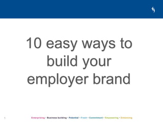 1
10 easy ways to
build your
employer brand
 