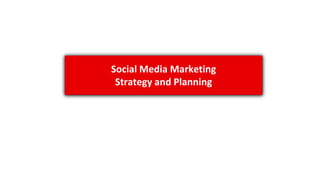 Social Media Marketing
Strategy and Planning
 