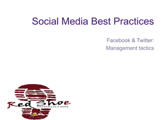 Social Media Best Practices Facebook & Twitter: Management tactics 