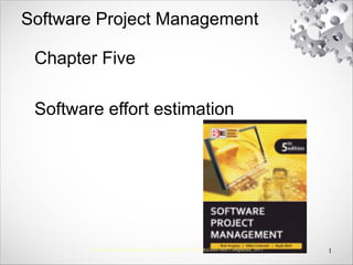 Software Project Management
Chapter Five
Software effort estimation
1
Software project management (5e) - introduction © The McGraw-Hill Companies, 2011
 