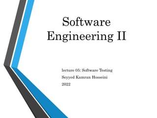 Software
Engineering II
lecture 05: Software Testing
Seyyed Kamran Hosseini
2022
 