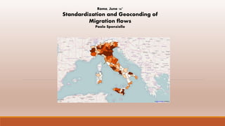 Rome, June 16°
Standardization and Geoconding of
Migration flows
Paolo Sponziello
 