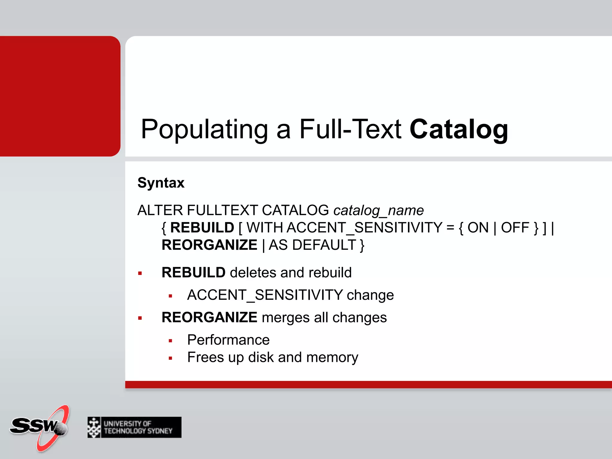 Populating a Full-Text IndexExampleALTER FULLTEXT INDEX ON Production.ProductDescription START FULL POPULATION;ALTER FULLTEXT INDEX ON Production.Document START FULL POPULATION;