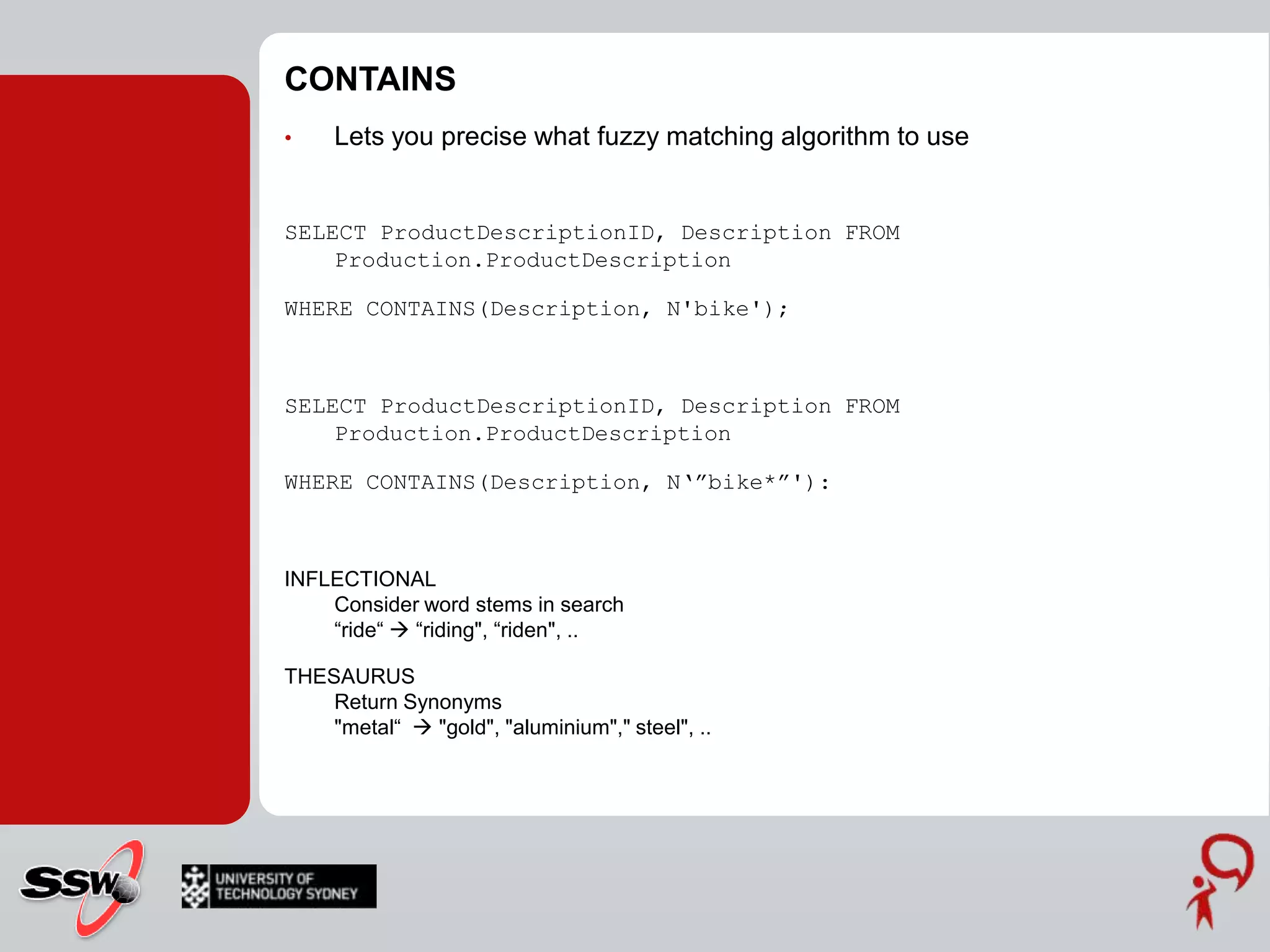 FREETEXTTABLE+ rank columnValue between 1 and 1,000 Relative number, how well the row matches the search criteriaSELECT PD.ProductDescriptionID, PD.Description, KEYTBL.[KEY], KEYTBL.RANKFROM Production.ProductDescriptionAS PD	INNER JOIN FREETEXTTABLE(Production.ProductDescription, Description, N’bike’)AS KEYTBL ON PD.ProductDescriptionID = KEYTBL.[KEY]