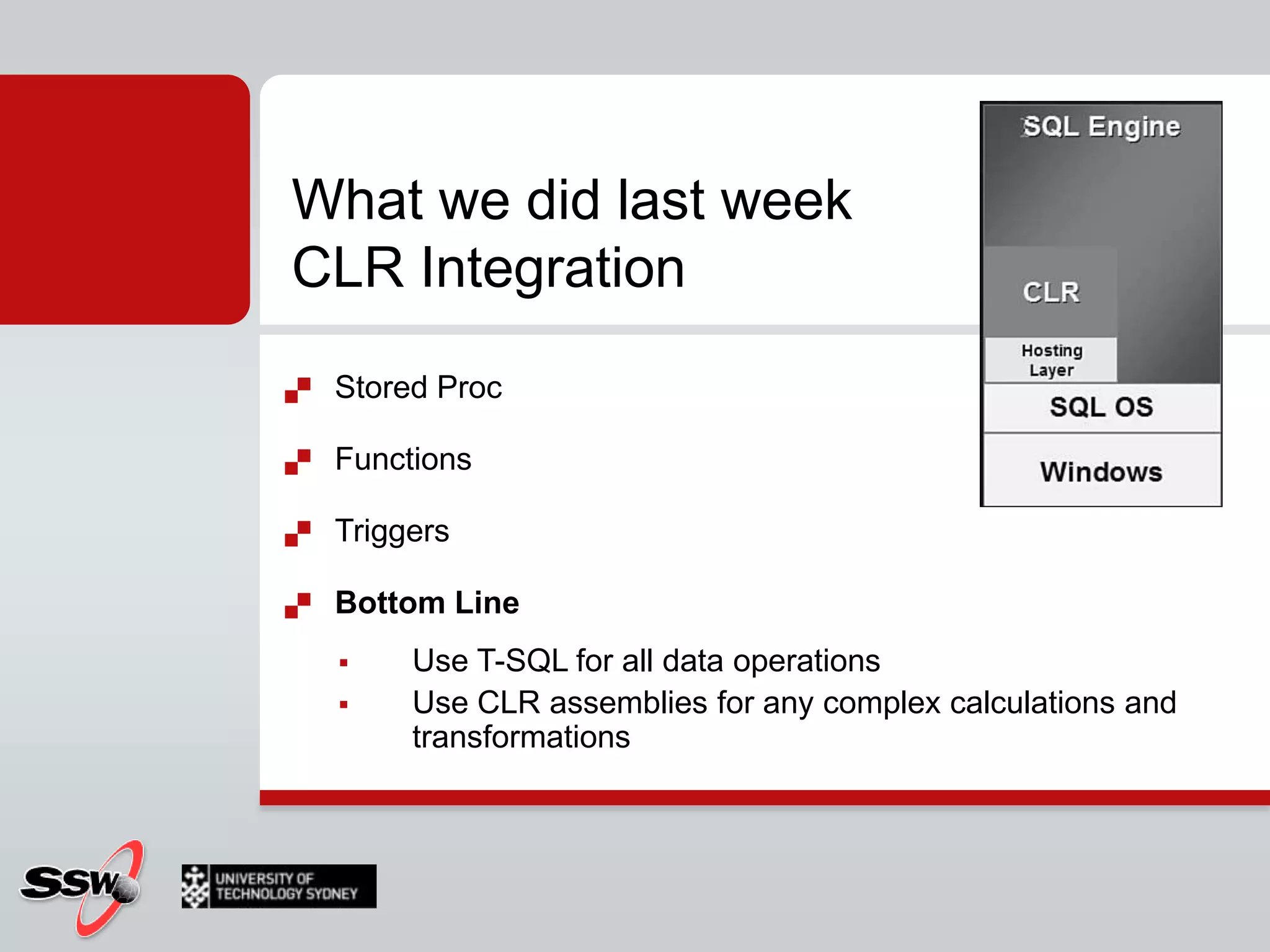 What we did last weekCLR IntegrationStored ProcFunctionsTriggersBottom LineUse T-SQL for all data operationsUse CLR assemblies for any complex calculations and transformations