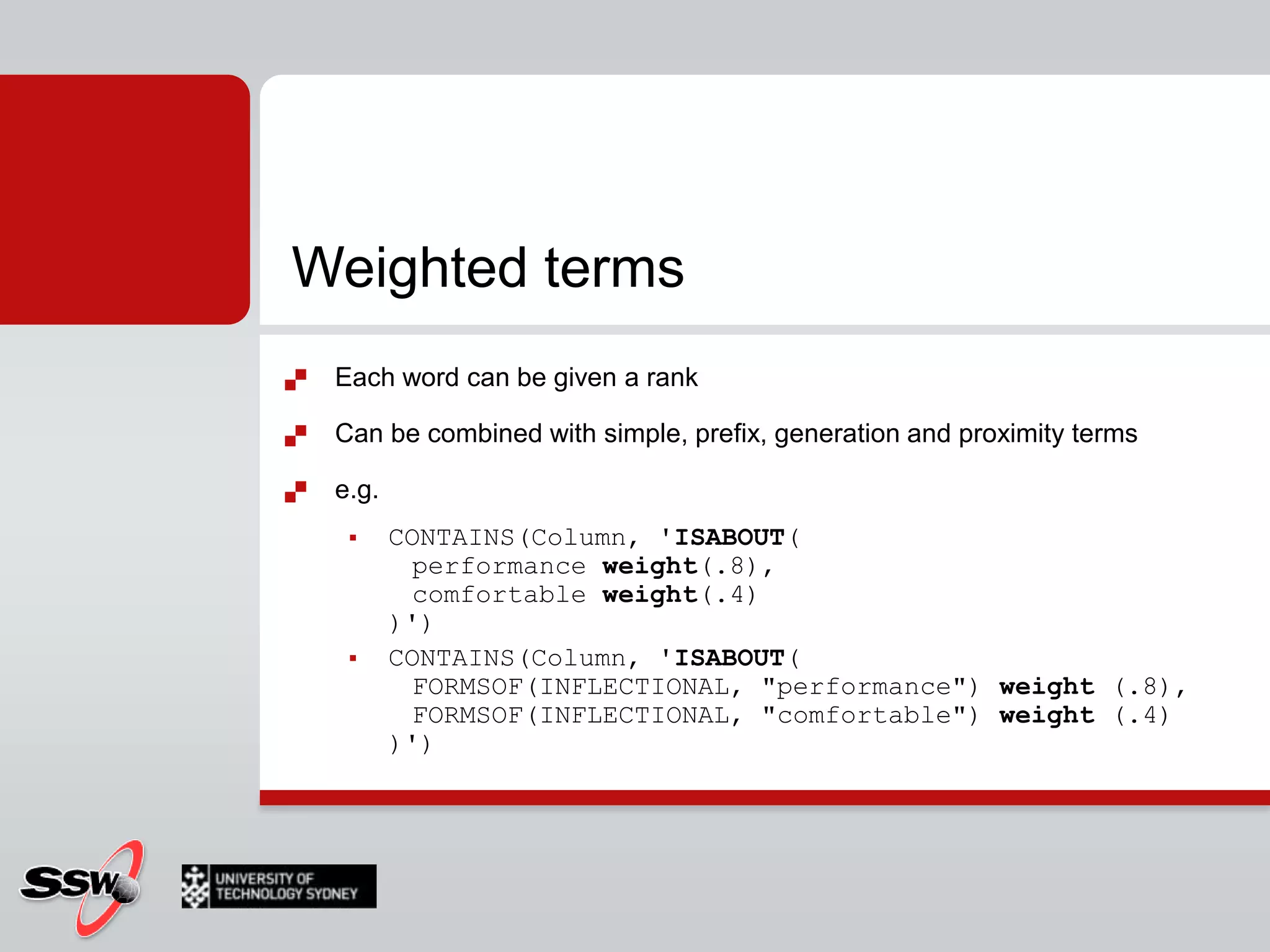 Generation termsInflectionalFORMSOF(INFLECTIONAL, "expression")"drive“  "drove", "driven", .. (share the same stem)When vague words such as "best" are used, doesn't match the exact word, only "good"ThesaurusFORMSOF(THESAURUS, "expression")"metal“   "gold", "aluminium"," steel", ..Both return variants of the specified word, but variants are determined differently