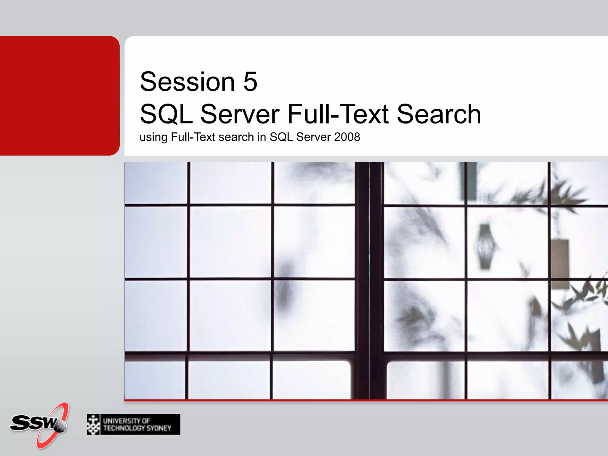 Session 5SQL Server Full-Text Searchusing Full-Text search in SQL Server 2008