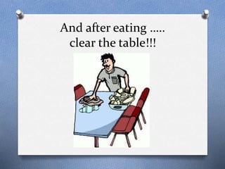 And after eating …..
clear the table!!!
 