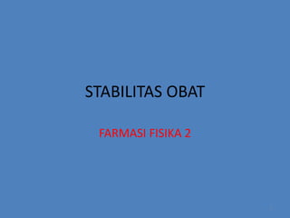 STABILITAS OBAT
FARMASI FISIKA 2

1

 