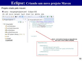 Eclipse: Criando um novo projeto Maven
19
Projeto criado pelo maven:
<dependencies>
<dependency>
<groupId>mysql</groupId>
<artifactId>mysql-connector-java</artifactId>
<version>5.1.6</version>
</dependency>
</dependencies>
Assim, você poderia importar as dependências
para usar o driver JDBC do MySQL
 
