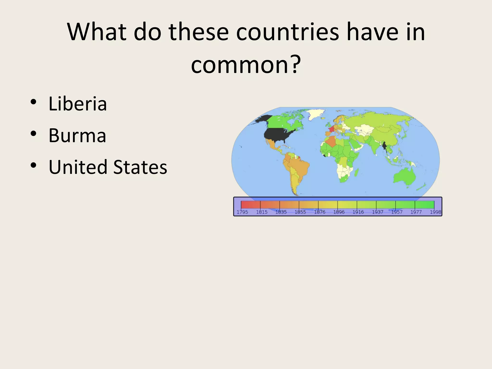 What do these countries have in
             common?
• Liberia
• Burma
• United States
 