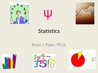 ψ
   Statistics

Brian J. Piper, Ph.D.
 