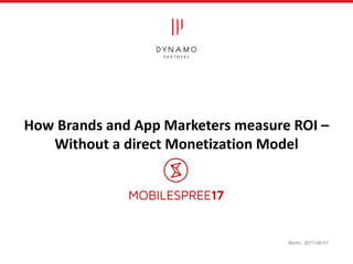 How Brands and App Marketers measure ROI –
Without a direct Monetization Model
Berlin, 2017-06-01
 