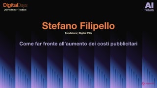 Come far fronte all’aumento dei costi pubblicitari
Stefano Filipello
Fondatore | Digital PIlls
 