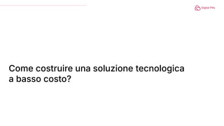Come costruire una soluzione tecnologica
a basso costo?
 