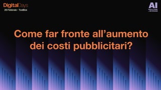 Come far fronte all’aumento
dei costi pubblicitari?
 