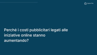 Perché i costi pubblicitari legati alle
iniziative online stanno
aumentando?
 