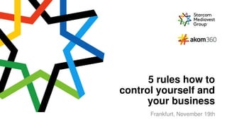 1
5 rules how to
control yourself and
your business
Frankfurt, November 19th
 