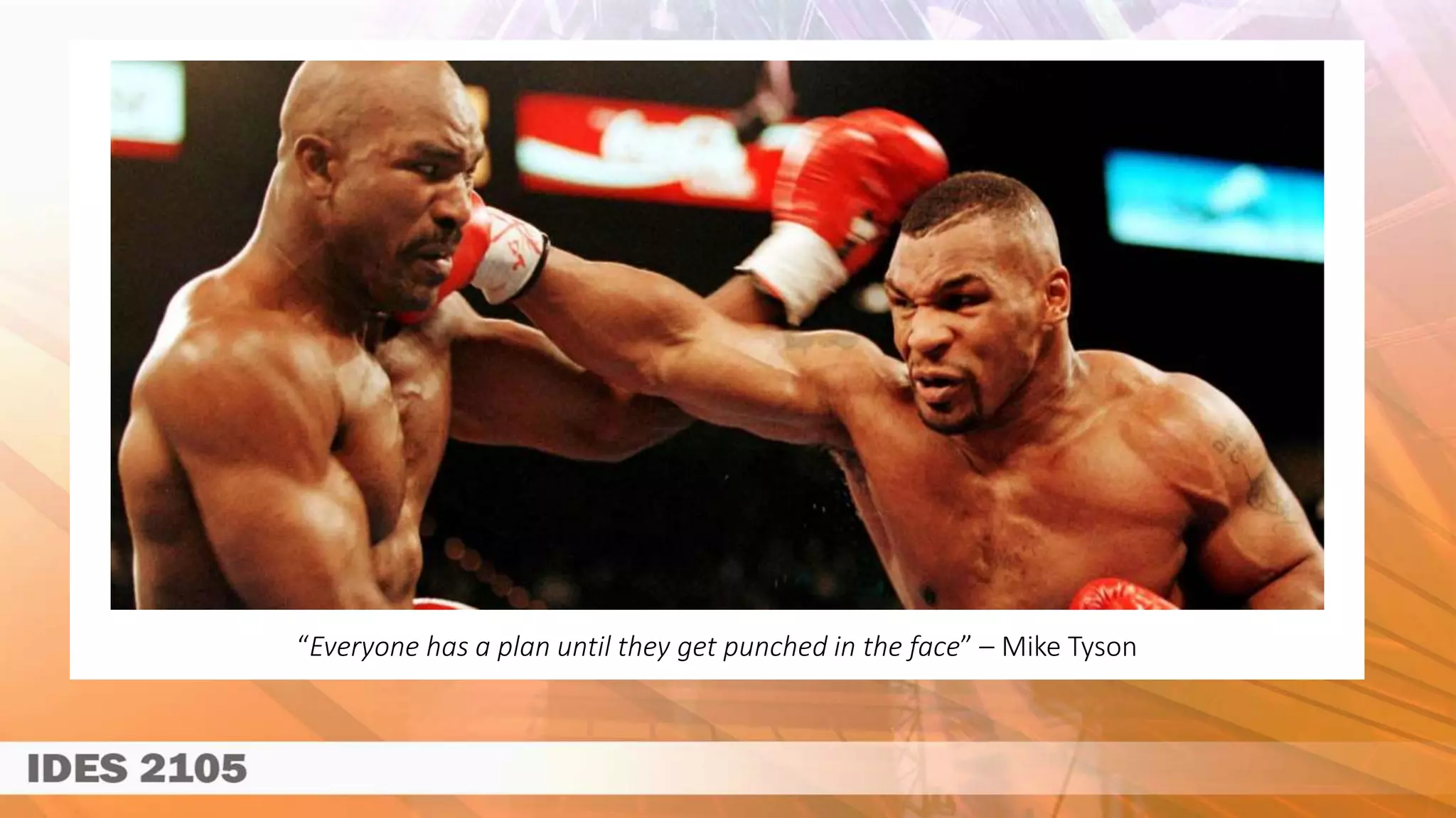 “Everyone has a plan until they get punched in the face” – Mike Tyson
 