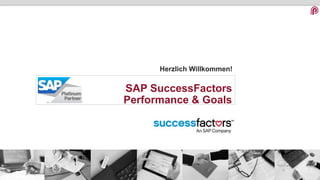 1
Herzlich Willkommen!
SAP SuccessFactors
Performance & Goals
 