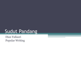 Sudut Pandang
Dian Yuliasri
Popular Writing

 