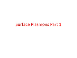Surface Plasmons Part 1
 