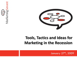 Tools, Tactics and Ideas for
Marketing in the Recession

               January 27th, 2009
 
