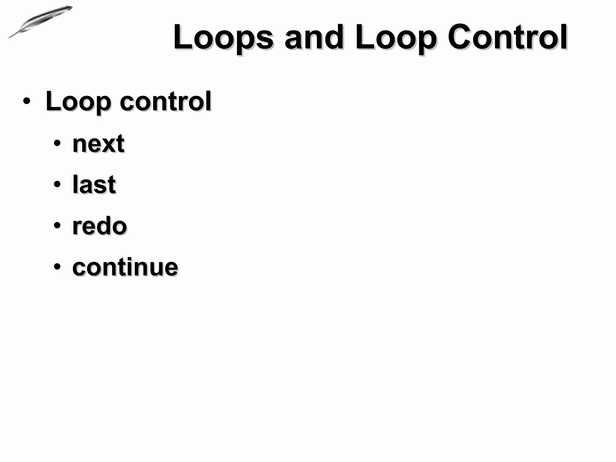 Loops and Loop Control
• Loop control
  • next
  • last
  • redo
  • continue
 