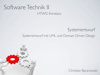 SoftwareTechnik II
Christian Baranowski
HTWG Konstanz
Systementwurf
Systementwurf mit UML und Domain Driven Design
 