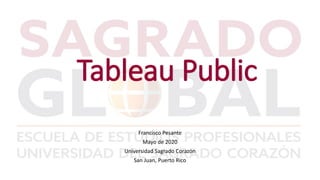 Tableau Public
Francisco Pesante
Mayo de 2020
Universidad Sagrado Corazón
San Juan, Puerto Rico
 