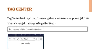 TAG CENTER
Tag Center berfungsi untuk menengahkan karakter ataupun objek kata
lain rata tengah, tag-nya sebagai berikut :
 