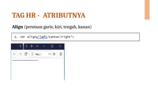 TAG HR - ATRIBUTNYA
Align (perataan garis; kiri, tengah, kanan)
 