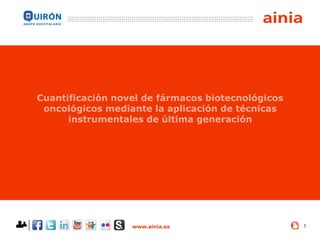 www.ainia.es 1
Cuantificación novel de fármacos biotecnológicos
oncológicos mediante la aplicación de técnicas
instrumentales de última generación
 