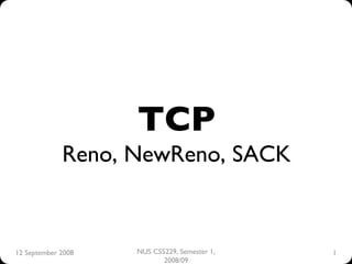 TCP
             Reno, NewReno, SACK


12 September 2008   NUS CS5229, Semester 1,   1
                           2008/09
 
