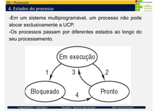 05 – Processos
4. Estados do processo
-Em um sistema multiprogramável, um processo não pode
alocar exclusivamente a UCP.
-...