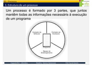 05 – Processos
3. Estrutura de um processo
Um processo é formado por 3 partes, que juntos
mantêm todas as informações nece...