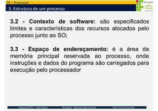 05 – Processos
3. Estrutura de um processo
3.2 - Contexto de software: são especificados
limites e características dos rec...