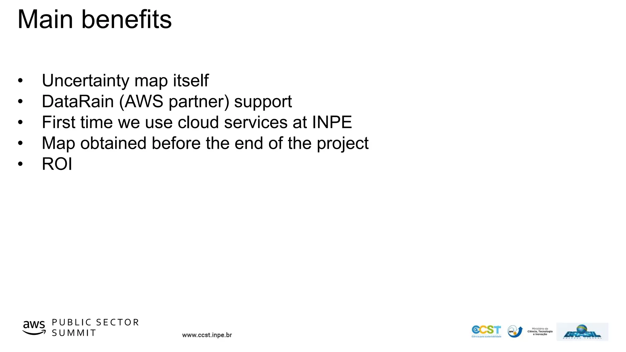© 2019, Amazon Web Services, Inc. or its affiliates. All rights reserved.P U B L I C S E C TO R
S U M M I T
Main benefits
• Uncertainty map itself
• DataRain (AWS partner) support
• First time we use cloud services at INPE
• Map obtained before the end of the project
• ROI
 