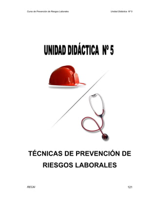 Curso de Prevención de Riesgos Laborales   Unidad Didáctica Nº 5




 TÉCNICAS DE PREVENCIÓN DE
              RIESGOS LABORALES


RECAI                                                      121
 